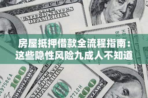 济南房屋抵押借款全流程指南：这些隐性风险九成人不知道