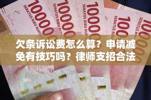 济南欠条诉讼费怎么算？申请减免有技巧吗？律师支招合法省钱