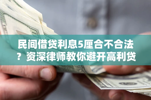 济南民间借贷利息5厘合不合法？资深律师教你避开高利贷陷阱
