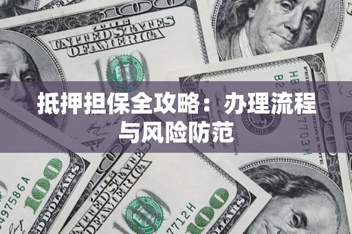 济南抵押担保全攻略：办理流程与风险防范