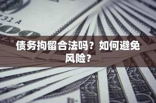 济南债务拘留合法吗？如何避免风险？