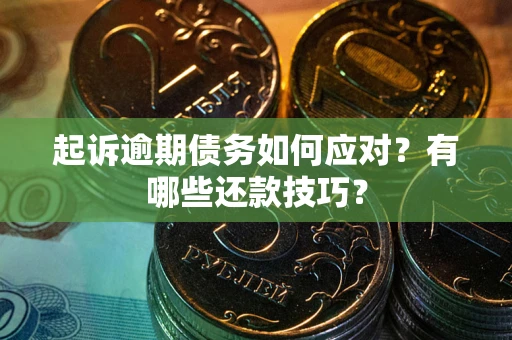 济南起诉逾期债务如何应对？有哪些还款技巧？