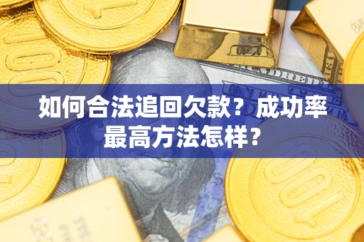 济南如何合法追回欠款？成功率最高方法怎样？
