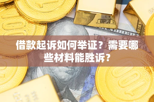 济南借款起诉如何举证？需要哪些材料能胜诉？