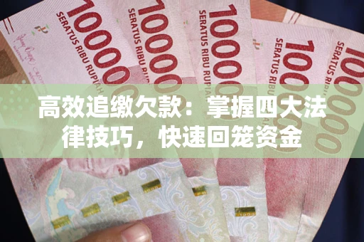 济南高效追缴欠款：掌握四大法律技巧，快速回笼资金
