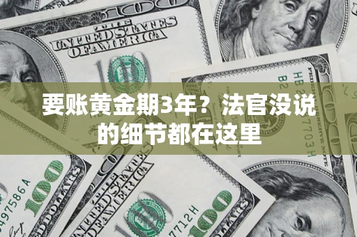 济南要账黄金期3年？法官没说的细节都在这里