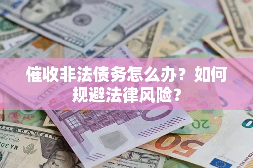 济南催收非法债务怎么办？如何规避法律风险？