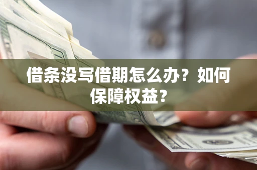 济南借条没写借期怎么办？如何保障权益？