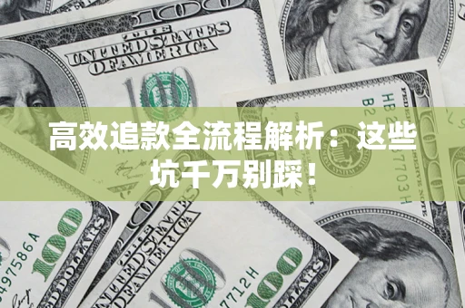 济南高效追款全流程解析：这些坑千万别踩！