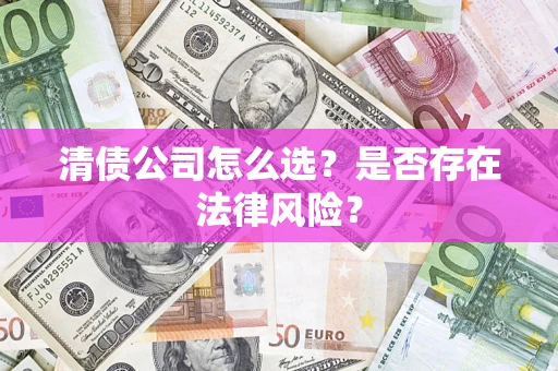 济南清债公司怎么选？是否存在法律风险？