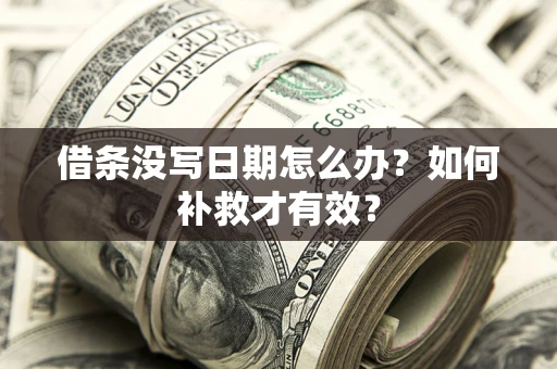 济南借条没写日期怎么办？如何补救才有效？