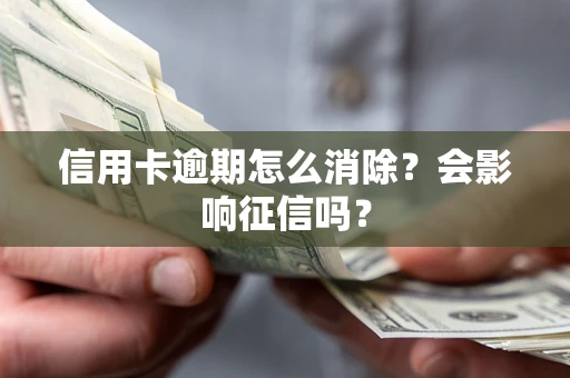 济南信用卡逾期怎么消除？会影响征信吗？