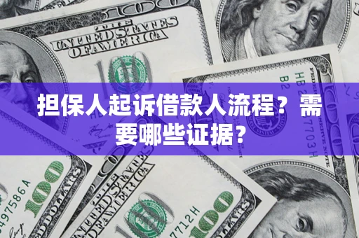济南担保人起诉借款人流程?需要哪些证据? 济南担保人起诉借款人流程?需要哪些证据?
