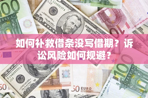 济南如何补救借条没写借期？诉讼风险如何规避？