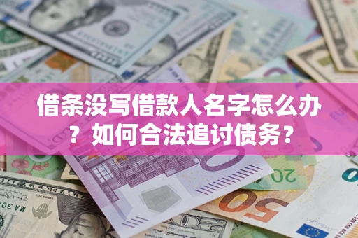 济南借条没写借款人名字怎么办？如何合法追讨债务？