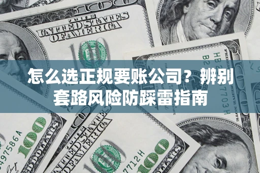 济南怎么选正规要账公司？辨别套路风险防踩雷指南