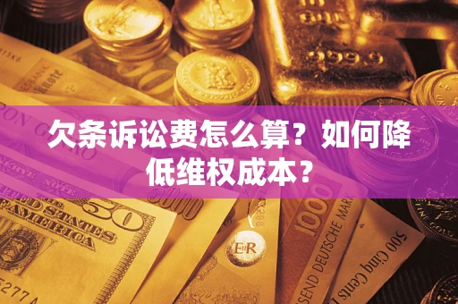 济南欠条诉讼费怎么算？如何降低维权成本？