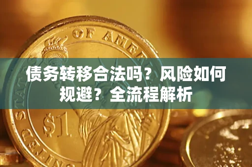 济南债务转移合法吗？风险如何规避？全流程解析