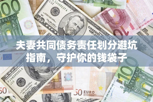 济南夫妻共同债务责任划分避坑指南，守护你的钱袋子