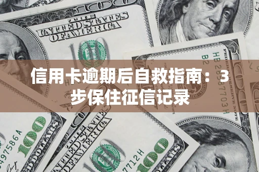 济南信用卡逾期后自救指南：3步保住征信记录