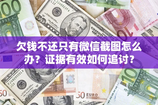 济南欠钱不还只有微信截图怎么办？证据有效如何追讨？