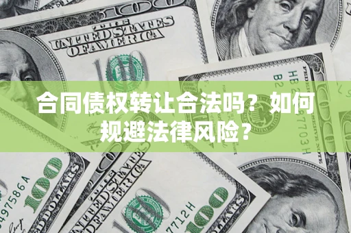 济南合同债权转让合法吗？如何规避法律风险？