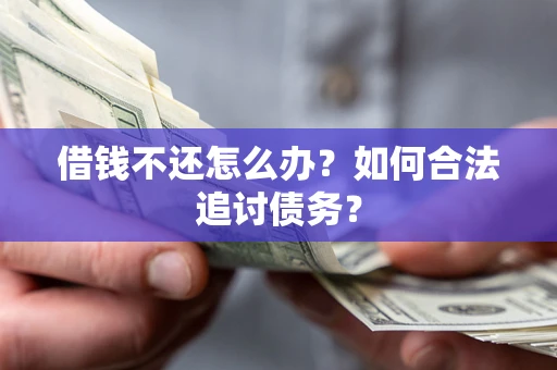 济南借钱不还怎么办？如何合法追讨债务？