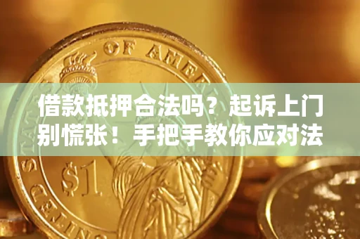 济南借款抵押合法吗？起诉上门别慌张！手把手教你应对法律程序