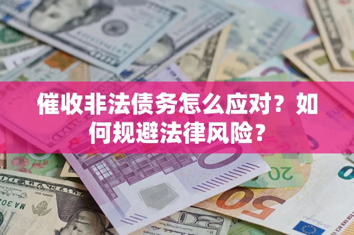 济南催收非法债务怎么应对？如何规避法律风险？