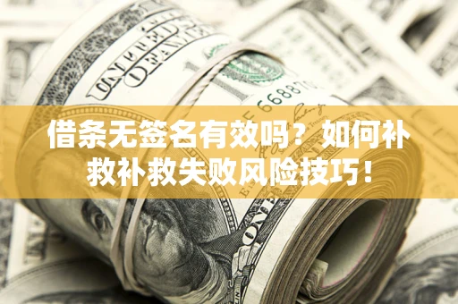 济南借条无签名有效吗？如何补救补救失败风险技巧！