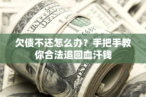 济南欠债不还怎么办?手把手教你合法追回血汗钱 济南欠债不还怎么办?手把手教你合法追回血汗钱