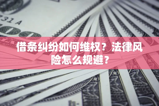 济南借条纠纷如何维权？法律风险怎么规避？