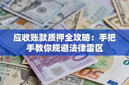 济南应收账款质押全攻略：手把手教你规避法律雷区