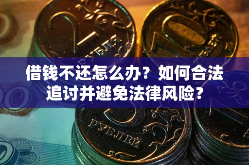 济南借钱不还怎么办？如何合法追讨并避免法律风险？
