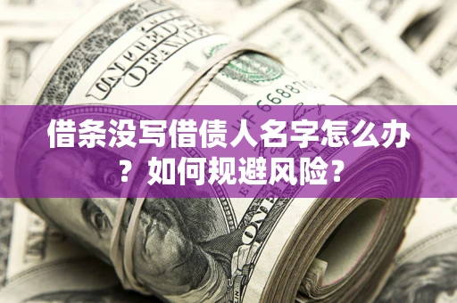 济南借条没写借债人名字怎么办？如何规避风险？