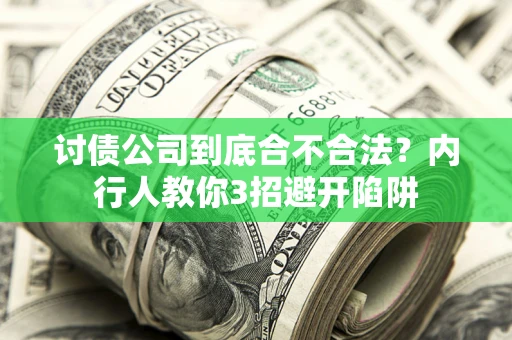济南讨债公司到底合不合法？内行人教你3招避开陷阱