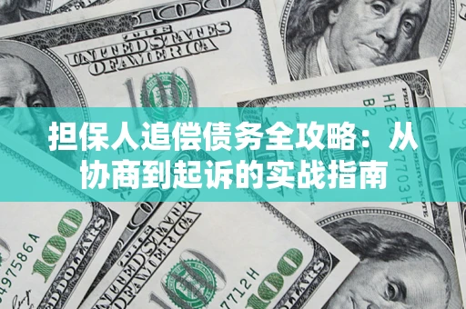 济南担保人追偿债务全攻略:从协商到起诉的实战指南 济南担保人追偿债务全攻略:从协商到起诉的实战指南