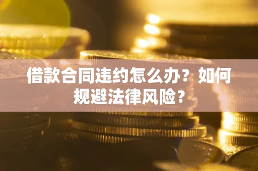 济南借款合同违约怎么办？如何规避法律风险？
